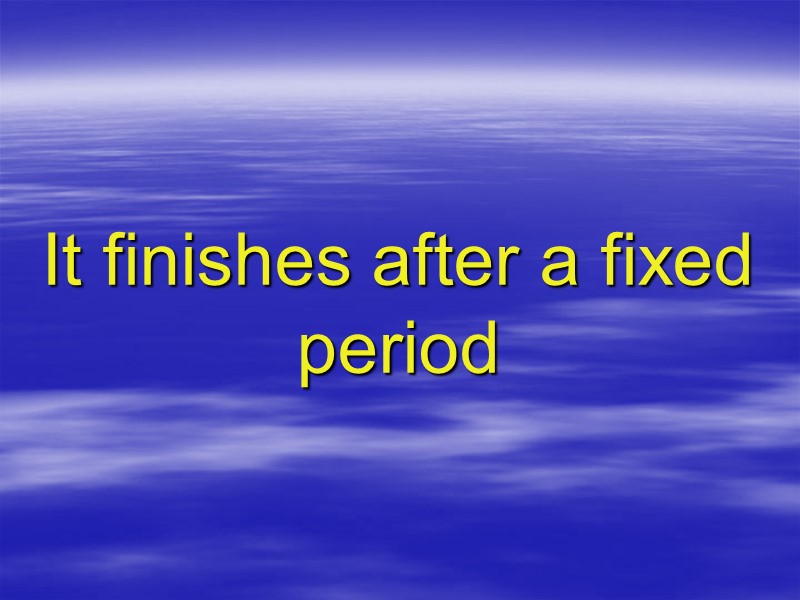 It finishes after a fixed period